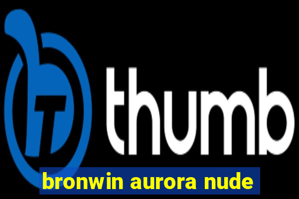 bronwin aurora nude